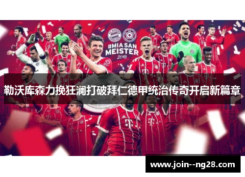 勒沃库森力挽狂澜打破拜仁德甲统治传奇开启新篇章