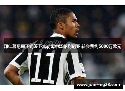 拜仁慕尼黑正式签下富勒姆中场帕利尼亚 转会费约5000万欧元